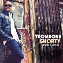 Trombone Shorty   Say That To Say This Album Download 389 389
