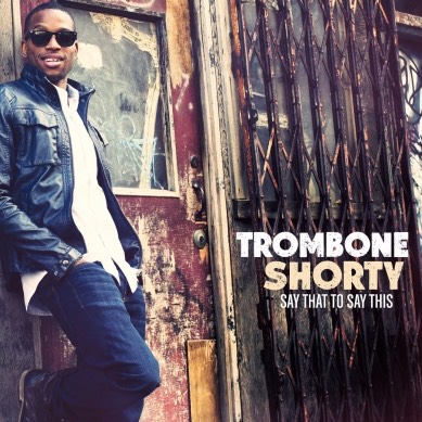 Trombone Shorty Say That To Say This Album Download 389 389